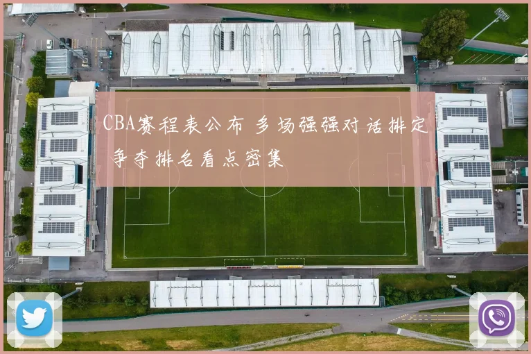 CBA赛程表公布 多场强强对话排定 争夺排名看点密集