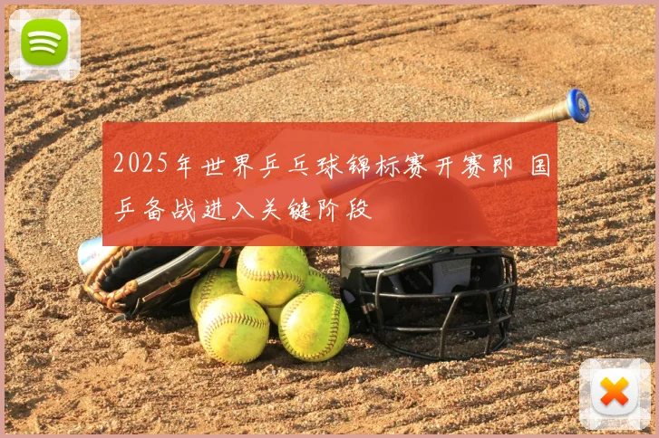 2025年世界乒乓球锦标赛开赛即 国乒备战进入关键阶段