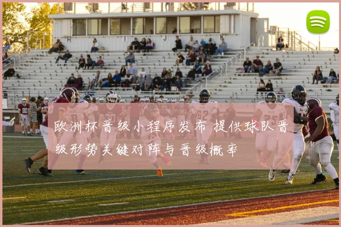 欧洲杯晋级小程序发布 提供球队晋级形势关键对阵与晋级概率