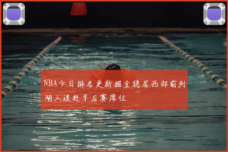 NBA今日排名更新掘金稳居西部前列湖人追赶季后赛席位