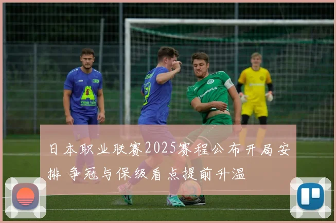 日本职业联赛2025赛程公布开局安排 争冠与保级看点提前升温