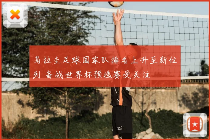 乌拉圭足球国家队排名上升至新位列 备战世界杯预选赛受关注