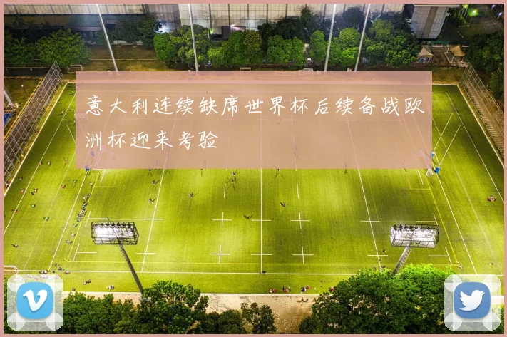 意大利连续缺席世界杯后续备战欧洲杯迎来考验