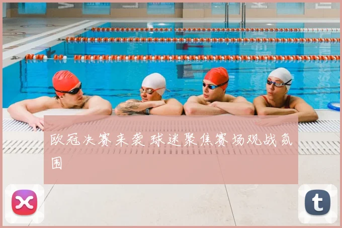 欧冠决赛来袭 球迷聚焦赛场观战氛围