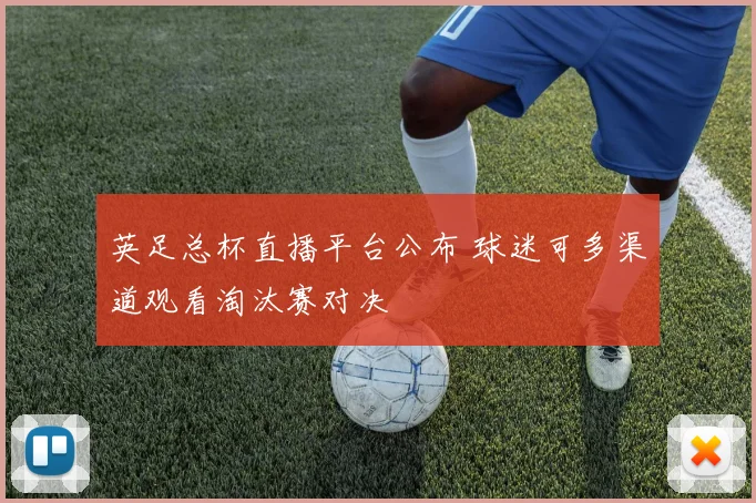 英足总杯直播平台公布 球迷可多渠道观看淘汰赛对决